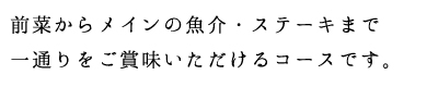 前菜からメインの魚介・ステーキまで一通りをご賞味いただけるコースです。